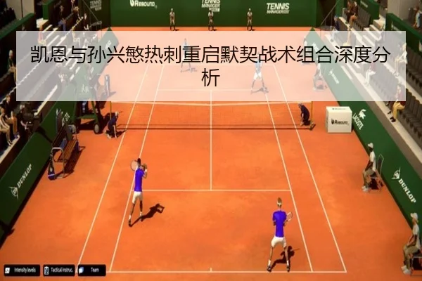 凯恩与孙兴慜热刺重启默契战术组合深度分析